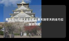 青岛游玩线路大全攻略从春天到冬天的全方位旅游攻略