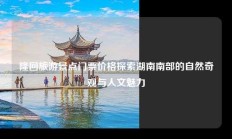 隆回旅游景点门票价格探索湖南南部的自然奇观与人文魅力