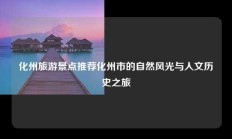 化州旅游景点推荐化州市的自然风光与人文历史之旅