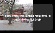 冬天旅游景点门票价格河北冬天旅游景点门票价格分析——以河北省为例