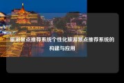 旅游景点推荐系统个性化旅游景点推荐系统的构建与应用