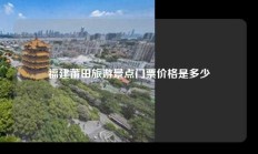 福建莆田旅游景点门票价格是多少
