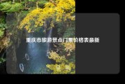 重庆市旅游景点门票价格表最新