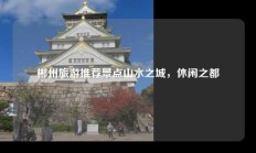 郴州旅游推荐景点山水之城，休闲之都