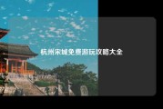 杭州宋城免费游玩攻略大全