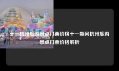 十一杭州旅游景点门票价格十一期间杭州旅游景点门票价格解析