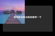 贵州好玩景点旅游推荐一下
