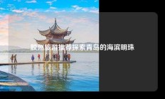 胶州旅游推荐探索青岛的海滨明珠