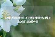 福州附近旅游景点门票价格福州附近热门旅游景点及门票价格一览
