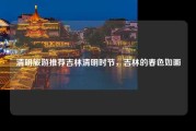 清明旅游推荐吉林清明时节，吉林的春色如画