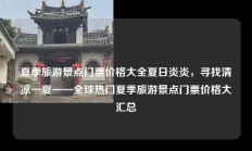 夏季旅游景点门票价格大全夏日炎炎，寻找清凉一夏——全球热门夏季旅游景点门票价格大汇总