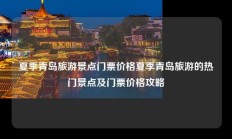 夏季青岛旅游景点门票价格夏季青岛旅游的热门景点及门票价格攻略