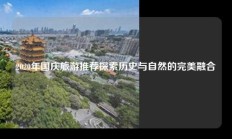 2020年国庆旅游推荐探索历史与自然的完美融合