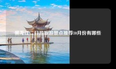 黑龙江二日游旅游景点推荐10月份有哪些
