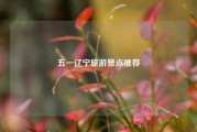 五一辽宁旅游景点推荐