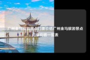 广州金马旅游景点门票价格广州金马旅游景点门票价格一览表