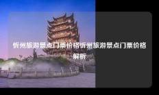 忻州旅游景点门票价格忻州旅游景点门票价格解析