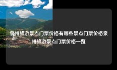 泉州旅游景点门票价格有哪些景点门票价格泉州旅游景点门票价格一览