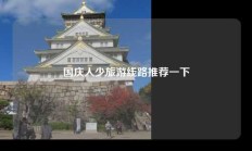 国庆人少旅游线路推荐一下