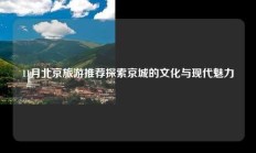 11月北京旅游推荐探索京城的文化与现代魅力