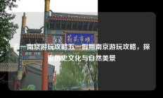 五一南京游玩攻略五一假期南京游玩攻略，探索历史文化与自然美景