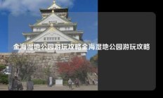 金海湿地公园游玩攻略金海湿地公园游玩攻略