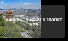 三日旅游景点门票价格三天游热门景点门票价格攻略