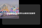 乐山旅游住宿推荐乐山旅游住宿推荐