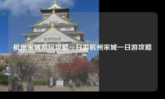 杭州宋城游玩攻略一日游杭州宋城一日游攻略
