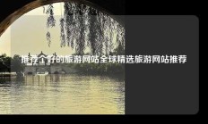 推荐个好的旅游网站全球精选旅游网站推荐
