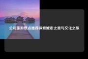 公司旅游景点推荐探索城市之美与文化之旅