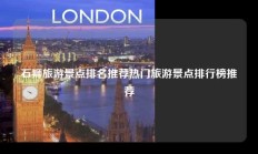 石狮旅游景点排名推荐热门旅游景点排行榜推荐