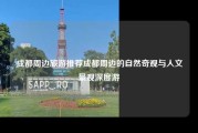 成都周边旅游推荐成都周边的自然奇观与人文景观深度游