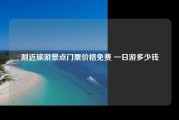附近旅游景点门票价格免费 一日游多少钱