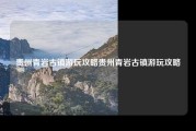贵州青岩古镇游玩攻略贵州青岩古镇游玩攻略