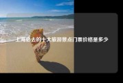 上海必去的十大旅游景点门票价格是多少