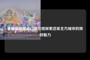 赤峰旅游景点门票价格探索这座北方城市的独特魅力