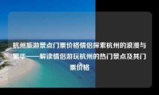 杭州旅游景点门票价格情侣探索杭州的浪漫与繁华——解读情侣游玩杭州的热门景点及其门票价格