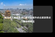 国外必去旅游景点门票价格国外必去旅游景点门票价格概览