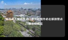 国外必去旅游景点门票价格国外必去旅游景点门票价格概览