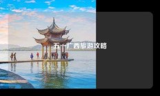 五一广西旅游攻略