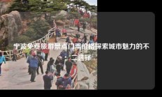 宁波免费旅游景点门票价格探索城市魅力的不二选择
