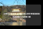 江西冬天旅游景点门票价格江西冬季旅游胜地的神秘魅力与优惠门票