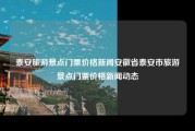 泰安旅游景点门票价格新闻安徽省泰安市旅游景点门票价格新闻动态