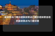旅游景点门票价格旅游景点门票价格探索各地的旅游景点与门票价格