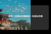 南京一日游玩攻略南京一日游玩攻略