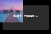 佛山两天一夜游玩攻略 2020