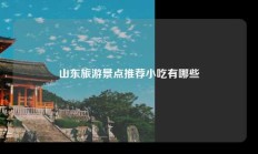 山东旅游景点推荐小吃有哪些