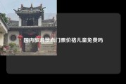国内旅游景点门票价格儿童免费吗