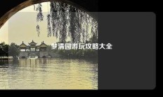 梦清园游玩攻略大全